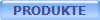 PRODUKTE